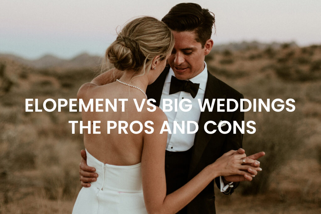 Elopement VS Big Weddings The Pros and Cons